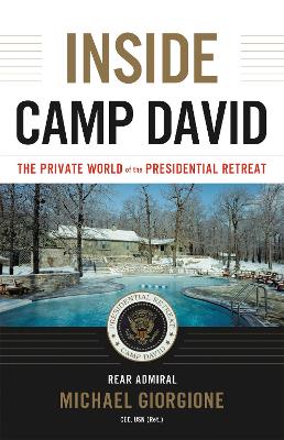 Inside Camp David: The Private World of the Presidential Retreat by Rear Admiral Michael Giorgione