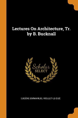 Lectures on Architecture, Tr. by B. Bucknall book