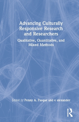 Advancing Culturally Responsive Research and Researchers: Qualitative, Quantitative, and Mixed Methods by Penny A. Pasque