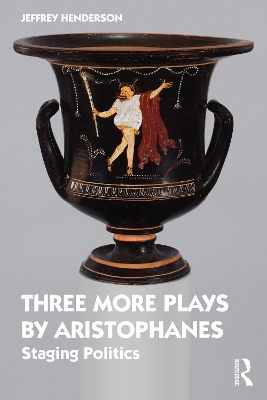 Three More Plays by Aristophanes: Staging Politics by Jeffrey Henderson