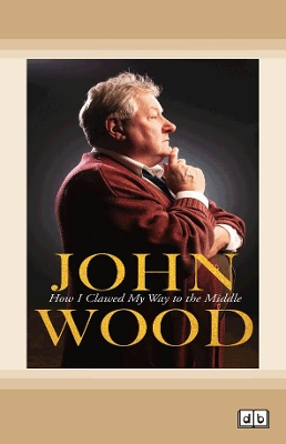 How I Clawed My Way to the Middle by John Wood