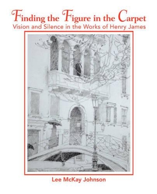 Finding the Figure in the Carpet: Vision and Silence in the Works of Henry James book