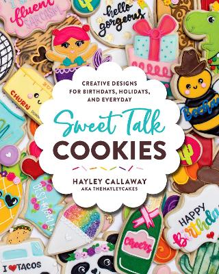 Sweet Talk Cookies: Creative Designs for Birthdays, Holidays, and Everyday book