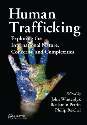 Human Trafficking: Exploring the International Nature, Concerns, and Complexities by John Winterdyk