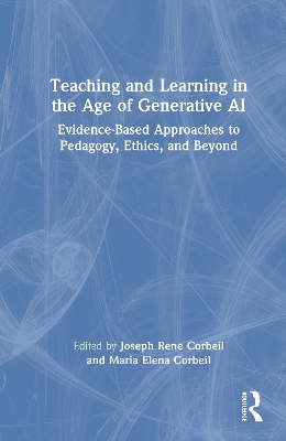 Teaching and Learning in the Age of Generative AI: Evidence-Based Approaches to Pedagogy, Ethics, and Beyond by Joseph Rene Corbeil