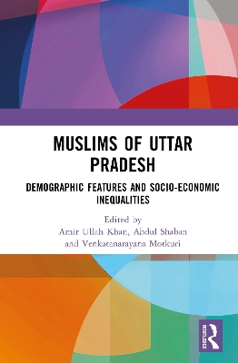 Muslims of Uttar Pradesh: Demographic Features and Socio-Economic Inequalities book