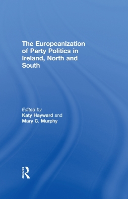 The The Europeanization of Party Politics in Ireland, North and South by Katy Hayward