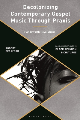 Decolonizing Contemporary Gospel Music Through Praxis: Handsworth Revolutions book