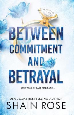 BETWEEN COMMITMENT AND BETRAYAL: a dark, fake-dating romance from the Tiktok sensation and USA Today bestselling author by Shain Rose