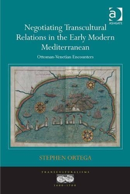 Negotiating Transcultural Relations in the Early Modern Mediterranean: Ottoman-Venetian Encounters by Dr Stephen Ortega
