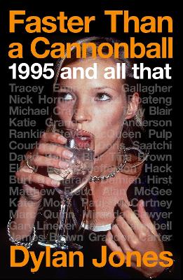 Faster Than A Cannonball: 1995 and All That by Dylan Jones