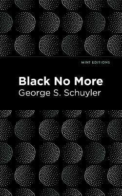 Black No More: Being an Account of the Strange and Wonderful Workings of Science in the Land of the Free A.D. 19331940 by George S. Schuyler