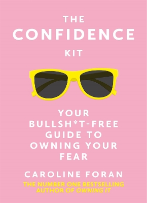 The The Confidence Kit: Your Bullsh*t-Free Guide to Owning Your Fear by Caroline Foran
