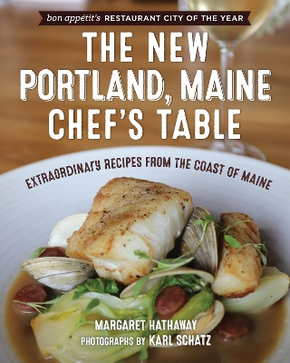 The New Portland, Maine, Chef's Table: Extraordinary Recipes from the Coast of Maine by Margaret Hathaway