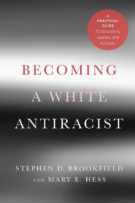 Becoming a White Antiracist: A Practical Guide for Educators, Leaders, and Activists by Stephen D. Brookfield