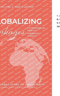 Globalizing Linkages: The Intermingling Story of Christianity in Africa by Wanjiru M Gitau