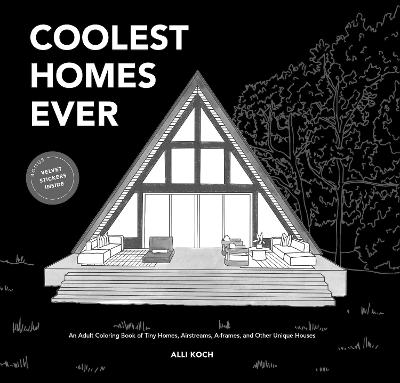 Coolest Homes Ever: An Adult Coloring Book of Tiny Homes, Airstreams, A-Frames, and Other Unique Houses book