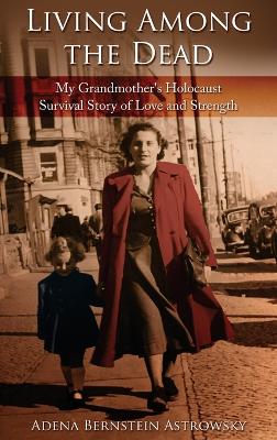 Living among the Dead: My Grandmother's Holocaust Survival Story of Love and Strength book