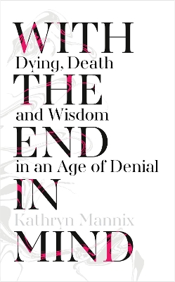 With the End in Mind by Kathryn Mannix