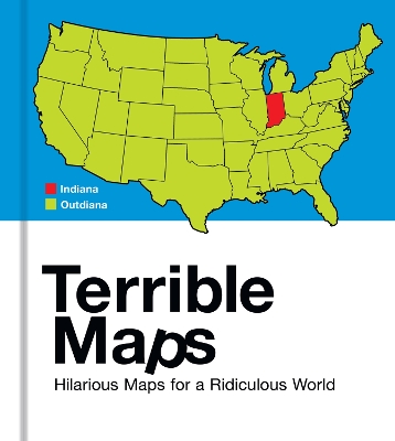 Terrible Maps: Hilarious Maps for a Ridiculous World book