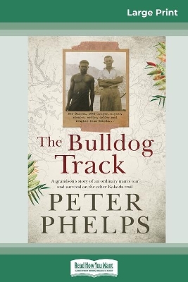 The Bulldog Track: A grandson's story of an ordinary man's war and survival on the other Kokoda trail (16pt Large Print Edition) by Peter Phelps