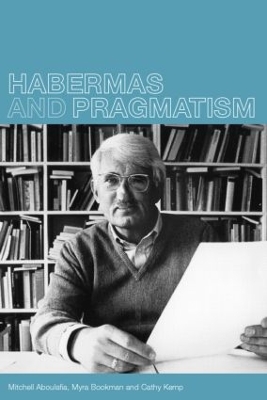 Habermas and Pragmatism by Mitchell Aboulafia