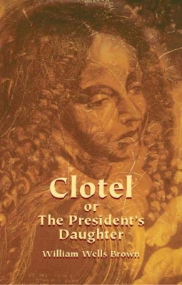 Clotel,or,the President's Daughter by William Wells Brown