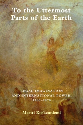 To the Uttermost Parts of the Earth: Legal Imagination and International Power 1300-1870 book