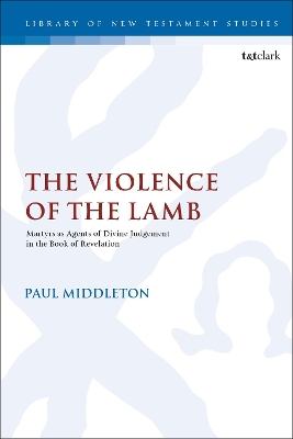 The Violence of the Lamb: Martyrs as Agents of Divine Judgement in the Book of Revelation book