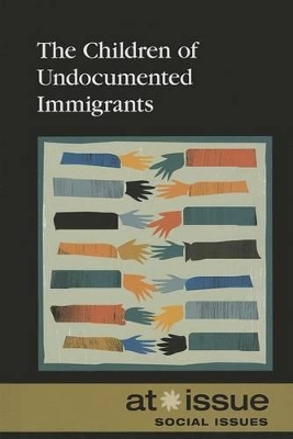 The Children of Undocumented Immigrants by David M Haugen