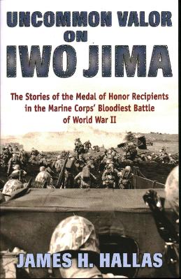 Uncommon Valor on Iwo Jima: The Stories of the Medal of Honor Recipients in the Marine Corps' Bloodiest Battle of World War II book