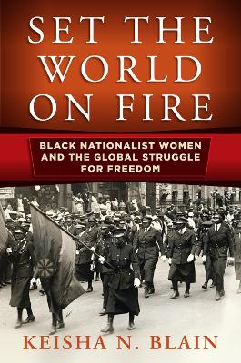 Set the World on Fire: Black Nationalist Women and the Global Struggle for Freedom book