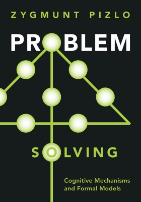 Problem Solving: Cognitive Mechanisms and Formal Models by Zygmunt Pizlo