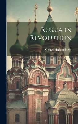 Russia in Revolution by George Herbert Perris