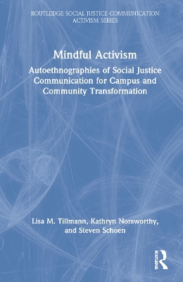 Mindful Activism: Autoethnographies of Social Justice Communication for Campus and Community Transformation by Lisa M. Tillmann