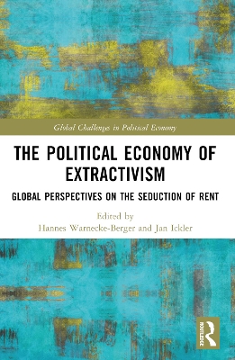 The Political Economy of Extractivism: Global Perspectives on the Seduction of Rent book