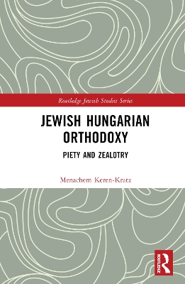 Jewish Hungarian Orthodoxy: Piety and Zealotry book