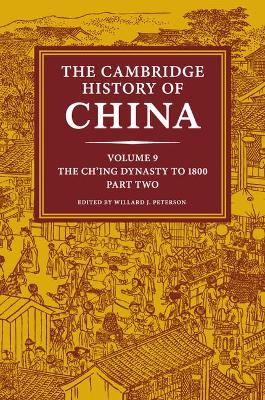 The Cambridge History of China: Volume 9, The Ch'ing Dynasty to 1800, Part 2 by Willard J. Peterson, Jr.