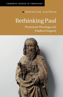 Rethinking Paul: Protestant Theology and Pauline Exegesis by Edwin Chr. van Driel