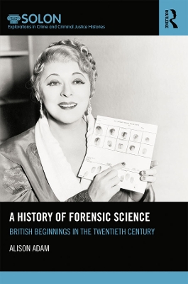 A A History of Forensic Science: British beginnings in the twentieth century by Alison Adam