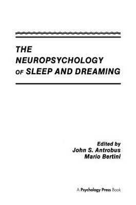 The The Neuropsychology of Sleep and Dreaming by John S. Antrobus