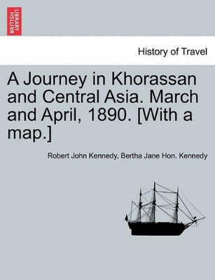 A Journey in Khorassan and Central Asia. March and April, 1890. [With a Map.] book