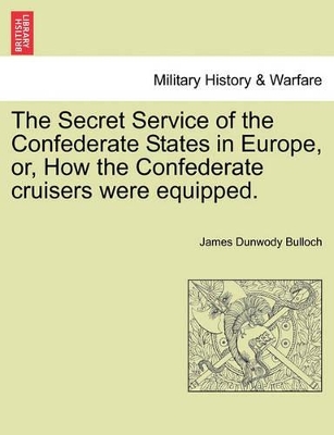 The Secret Service of the Confederate States in Europe, Or, How the Confederate Cruisers Were Equipped. Vol. II book