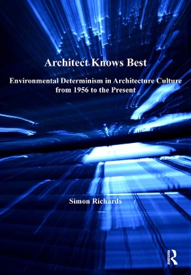 Architect Knows Best: Environmental Determinism in Architecture Culture from 1956 to the Present book