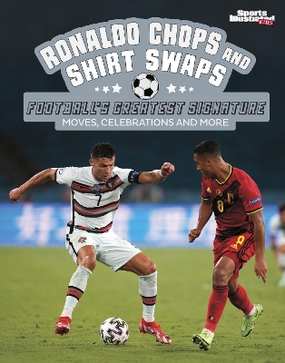 Ronaldo Chops and Shirt Swaps: Football's Greatest Signature Moves, Celebrations and More book