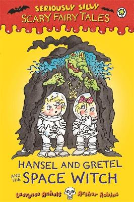 Seriously Silly: Scary Fairy Tales: Hansel and Gretel and the Space Witch by Laurence Anholt