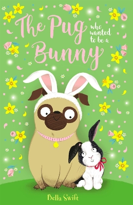 The Pug who wanted to be a Bunny by Bella Swift