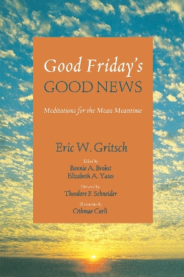 Good Friday's Good News by Eric W Gritsch