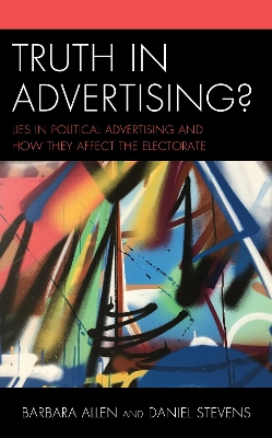 Truth in Advertising?: Lies in Political Advertising and How They Affect the Electorate by Barbara Allen