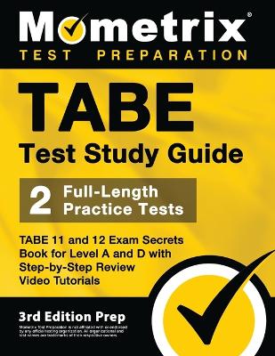 TABE Test Study Guide - TABE 11 and 12 Secrets Book for Level A and D, 2 Full-Length Practice Exams, Step-by-Step Review Video Tutorials: [3rd Edition Prep] book